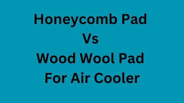 Honeycomb Pad Vs Wood Wool Pad For Air Cooler
